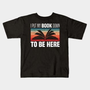 I Put My Book Down To Be Here - Retro Vintage Books Lovers Kids T-Shirt